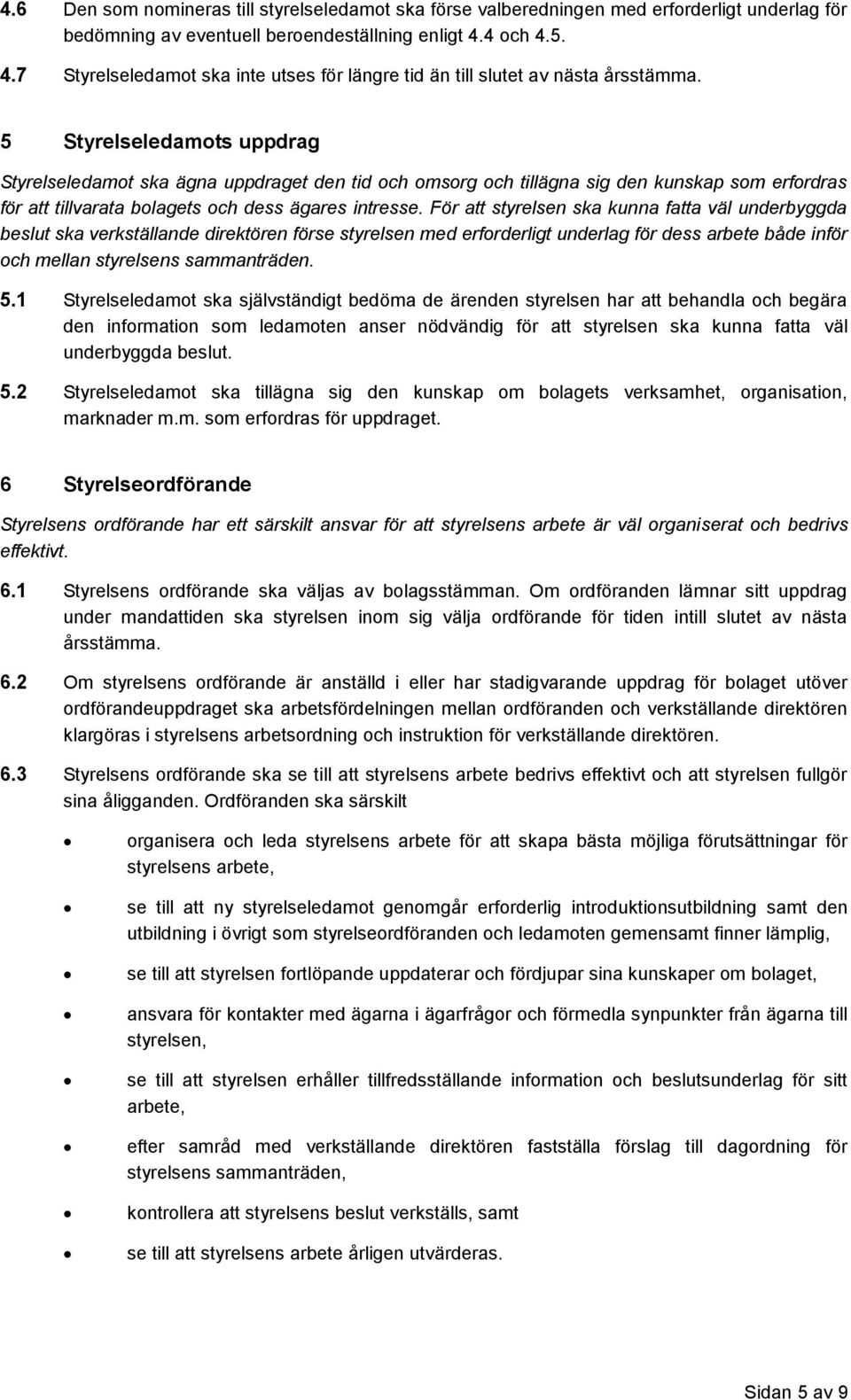 5 Styrelseledamots uppdrag Styrelseledamot ska ägna uppdraget den tid och omsorg och tillägna sig den kunskap som erfordras för att tillvarata bolagets och dess ägares intresse.