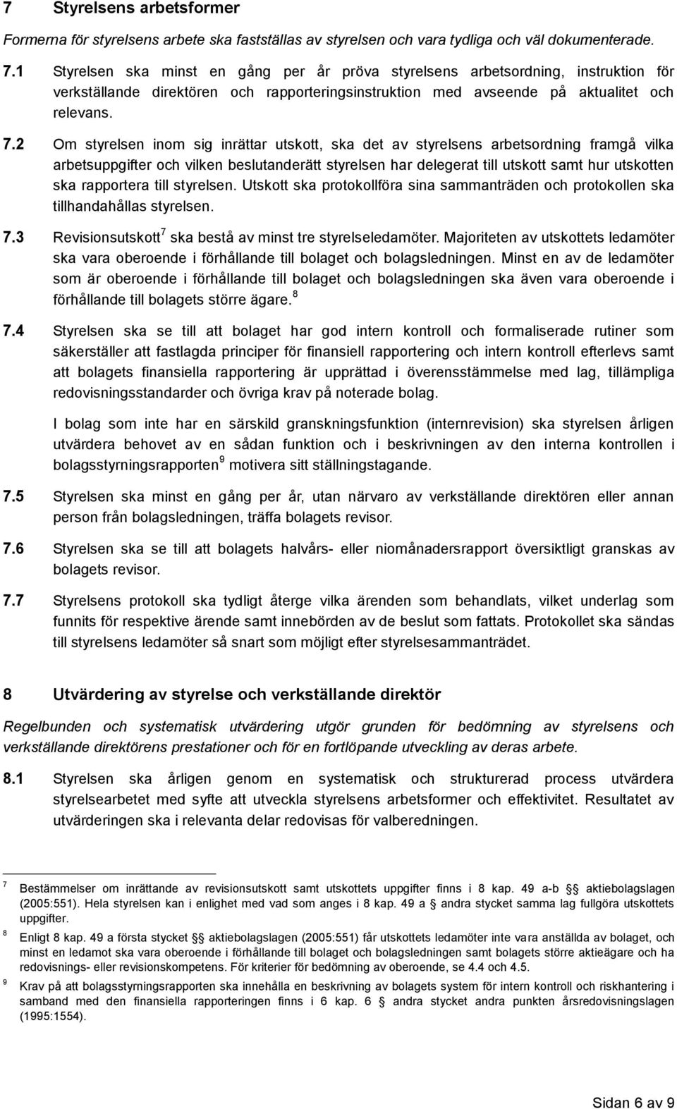 2 Om styrelsen inom sig inrättar utskott, ska det av styrelsens arbetsordning framgå vilka arbetsuppgifter och vilken beslutanderätt styrelsen har delegerat till utskott samt hur utskotten ska