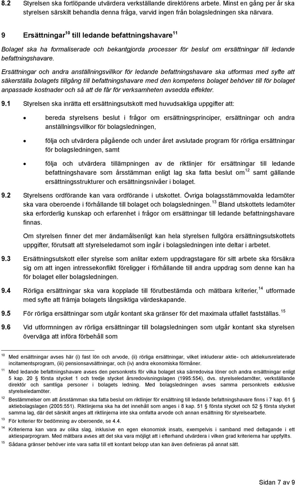 Ersättningar och andra anställningsvillkor för ledande befattningshavare ska utformas med syfte att säkerställa bolagets tillgång till befattningshavare med den kompetens bolaget behöver till för