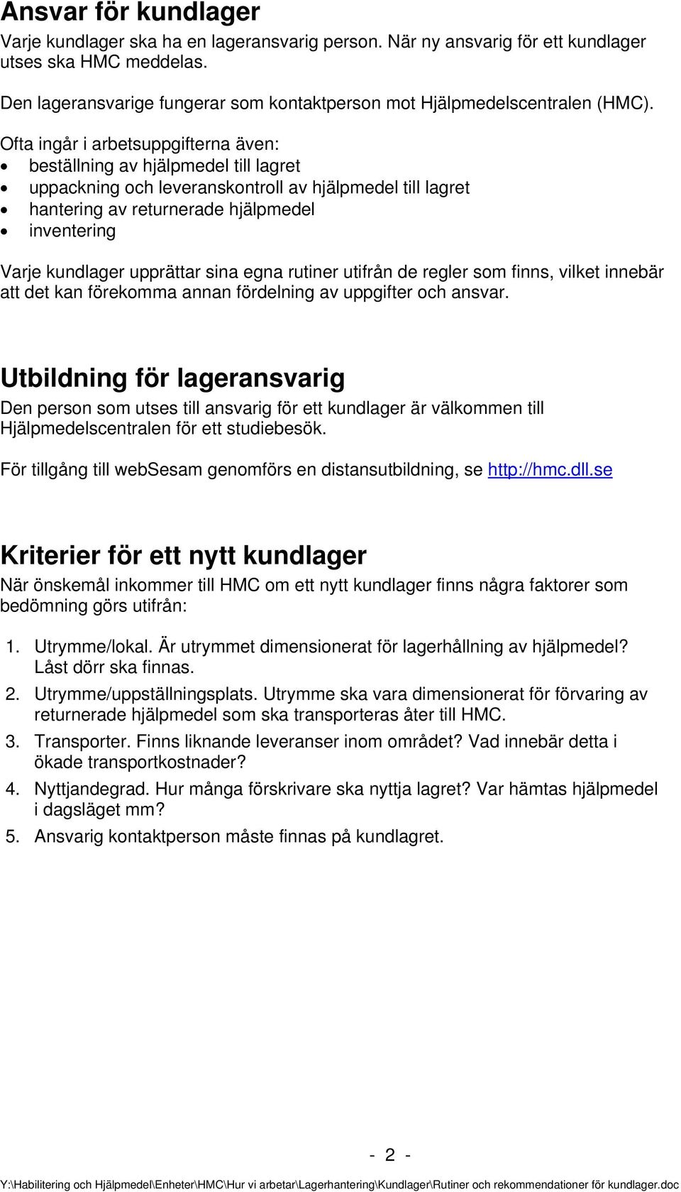Ofta ingår i arbetsuppgifterna även: beställning av hjälpmedel till lagret uppackning och leveranskontroll av hjälpmedel till lagret hantering av returnerade hjälpmedel inventering Varje kundlager