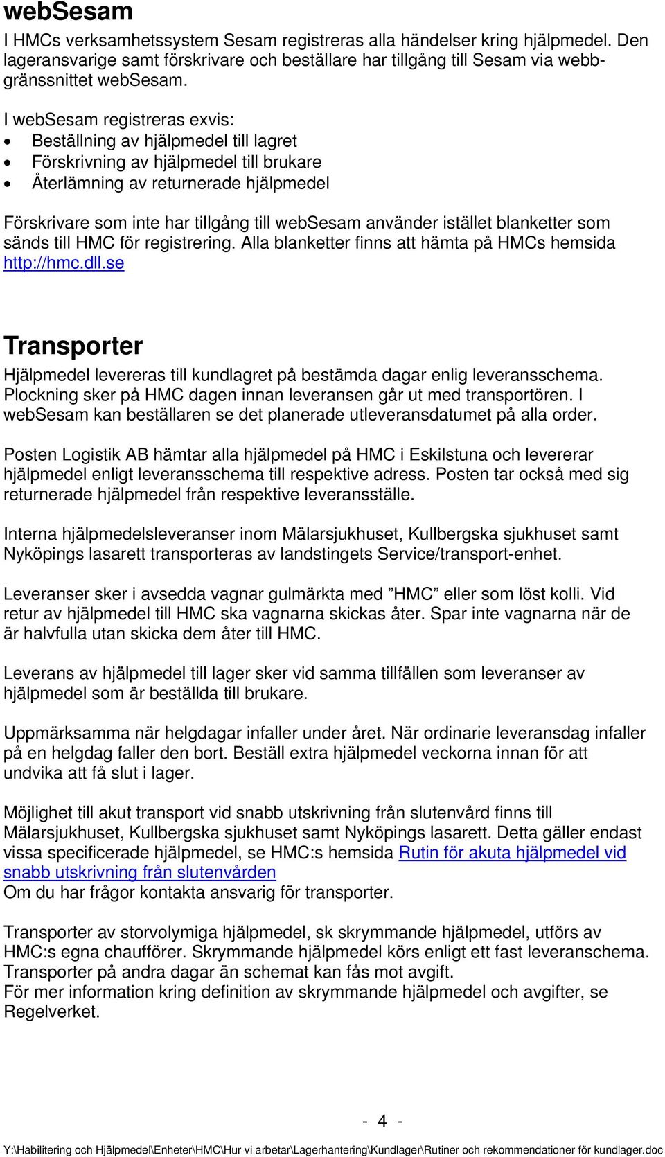 använder istället blanketter som sänds till HMC för registrering. Alla blanketter finns att hämta på HMCs hemsida http://hmc.dll.