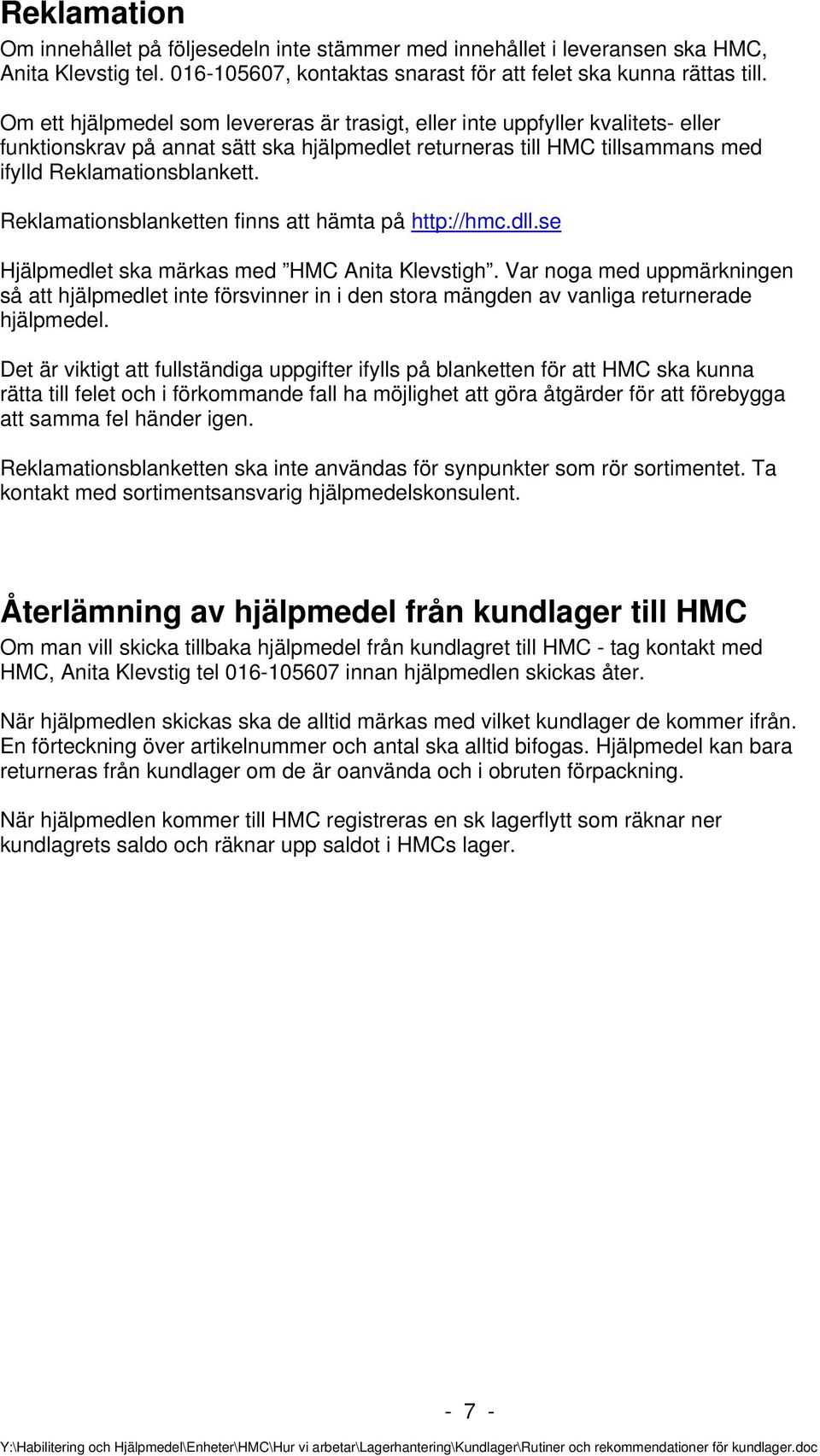 Reklamationsblanketten finns att hämta på http://hmc.dll.se Hjälpmedlet ska märkas med HMC Anita Klevstigh.
