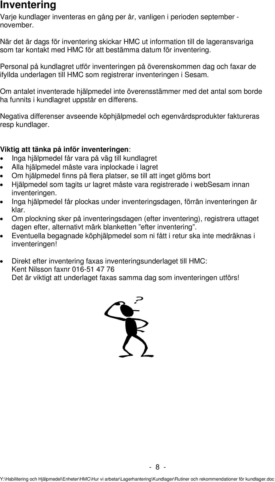 Personal på kundlagret utför inventeringen på överenskommen dag och faxar de ifyllda underlagen till HMC som registrerar inventeringen i Sesam.
