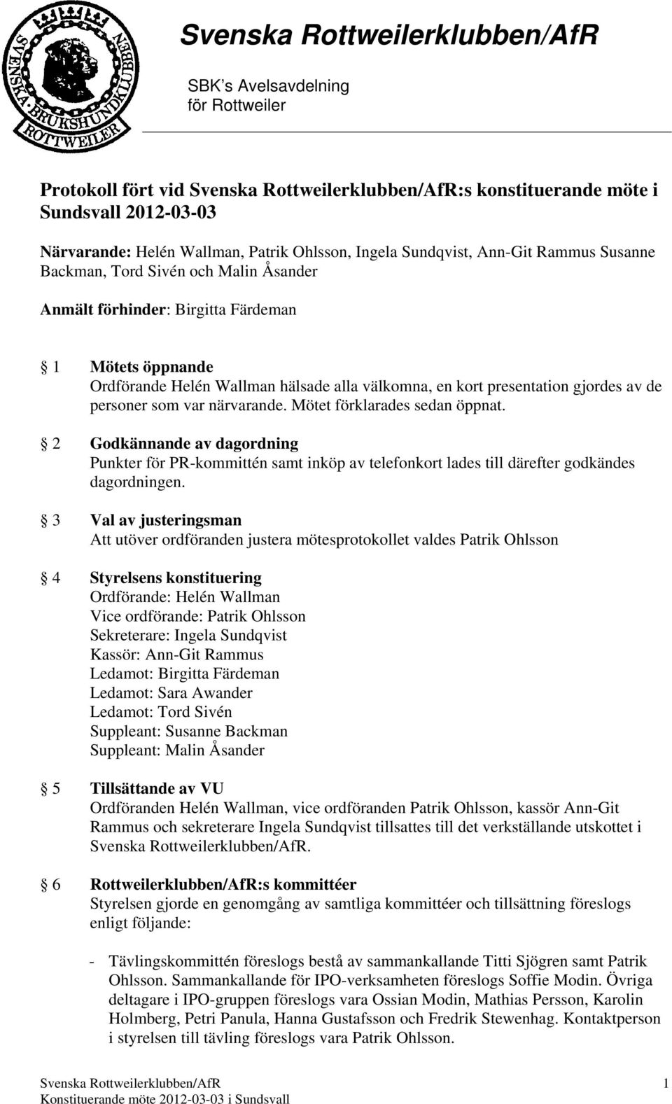 2 Godkännande av dagordning Punkter för PR-kommittén samt inköp av telefonkort lades till därefter godkändes dagordningen.