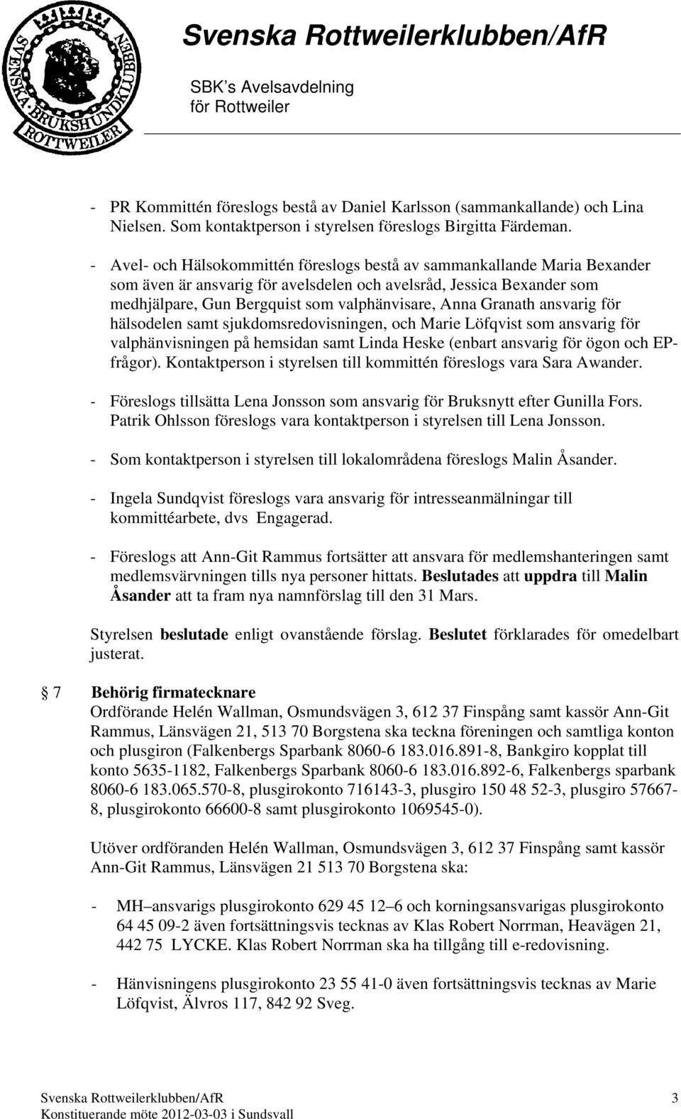 Granath ansvarig för hälsodelen samt sjukdomsredovisningen, och Marie Löfqvist som ansvarig för valphänvisningen på hemsidan samt Linda Heske (enbart ansvarig för ögon och EPfrågor).