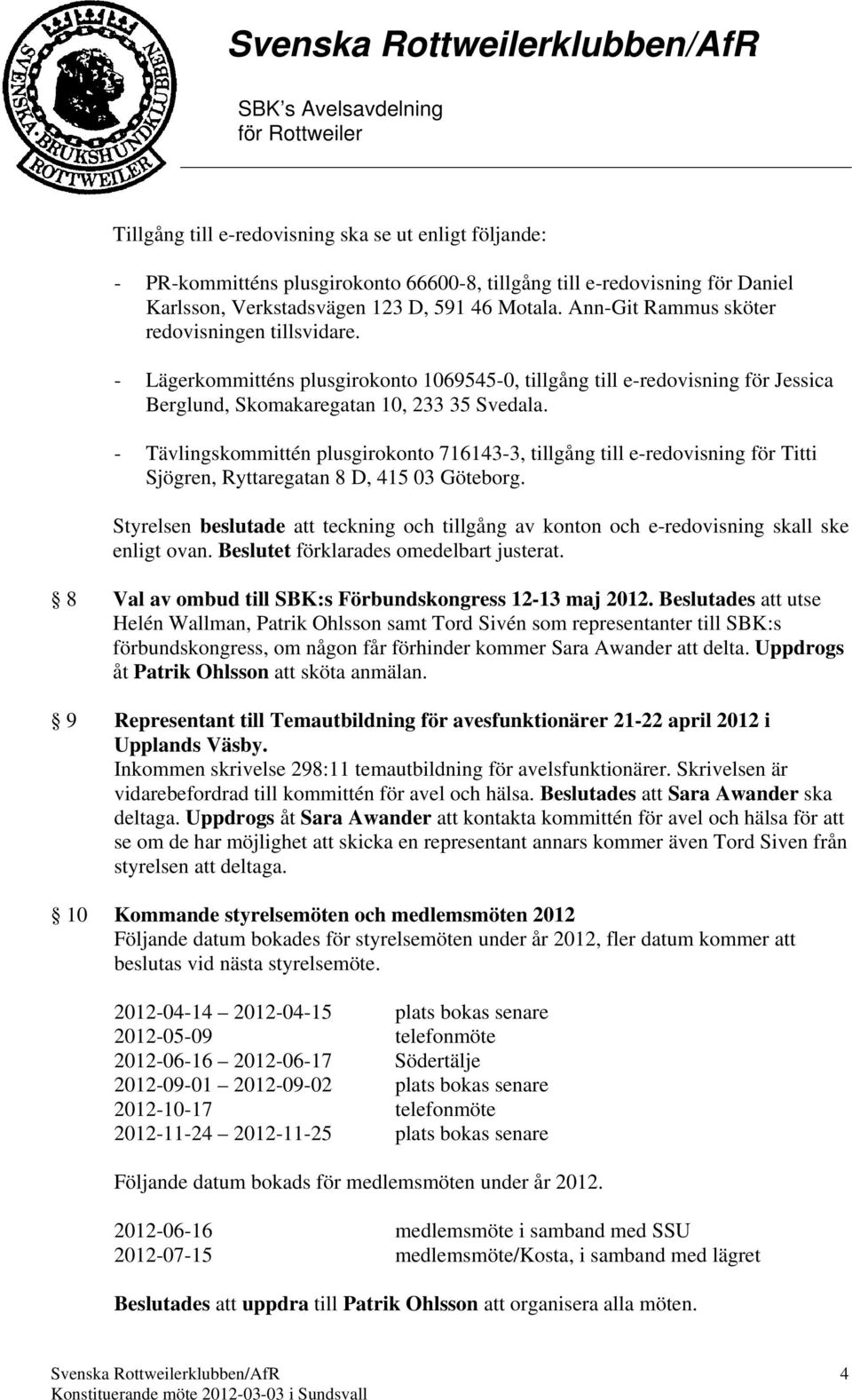 - Tävlingskommittén plusgirokonto 716143-3, tillgång till e-redovisning för Titti Sjögren, Ryttaregatan 8 D, 415 03 Göteborg.