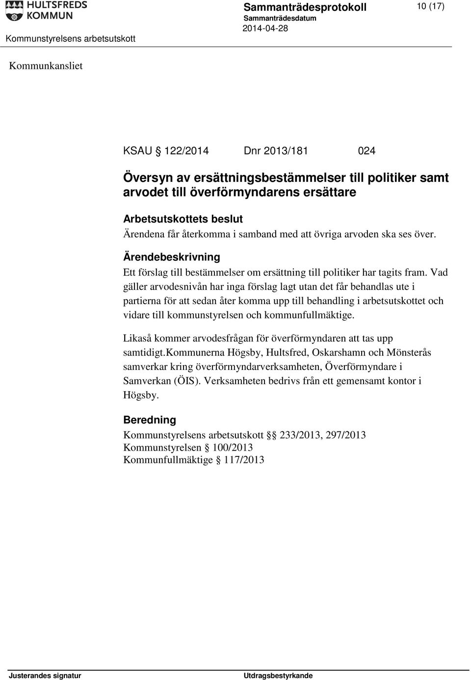 Vad gäller arvodesnivån har inga förslag lagt utan det får behandlas ute i partierna för att sedan åter komma upp till behandling i arbetsutskottet och vidare till kommunstyrelsen och