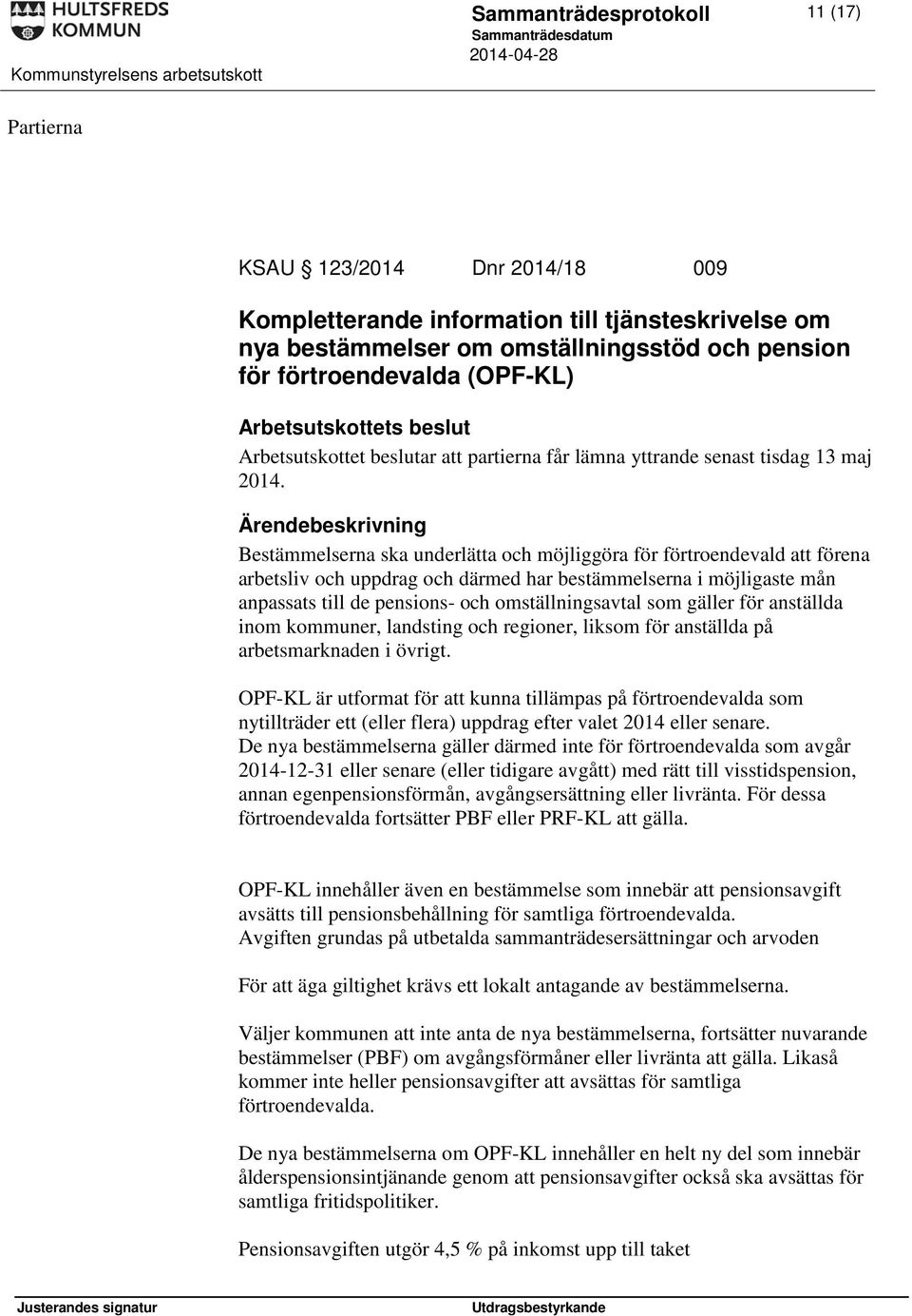 Bestämmelserna ska underlätta och möjliggöra för förtroendevald att förena arbetsliv och uppdrag och därmed har bestämmelserna i möjligaste mån anpassats till de pensions- och omställningsavtal som