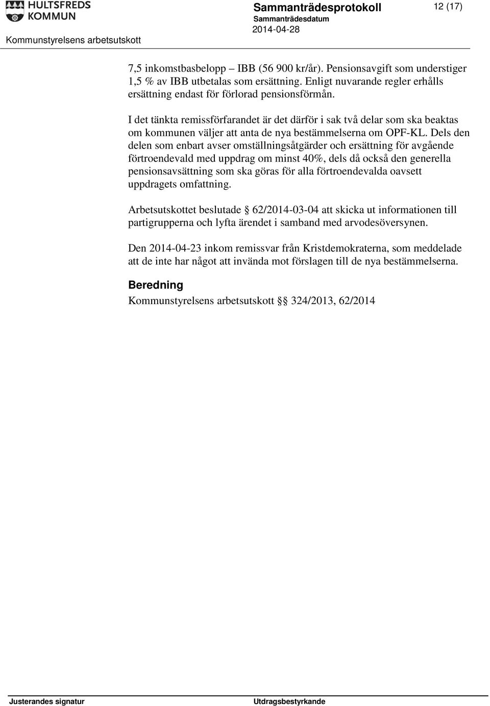 I det tänkta remissförfarandet är det därför i sak två delar som ska beaktas om kommunen väljer att anta de nya bestämmelserna om OPF-KL.