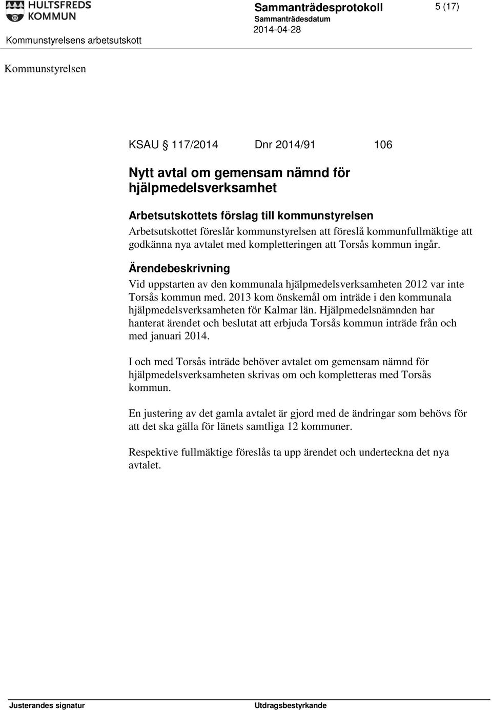 Vid uppstarten av den kommunala hjälpmedelsverksamheten 2012 var inte Torsås kommun med. 2013 kom önskemål om inträde i den kommunala hjälpmedelsverksamheten för Kalmar län.