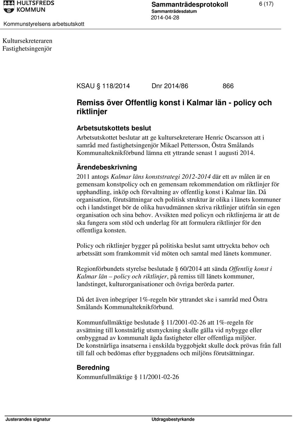 2011 antogs Kalmar läns konststrategi 2012-2014 där ett av målen är en gemensam konstpolicy och en gemensam rekommendation om riktlinjer för upphandling, inköp och förvaltning av offentlig konst i