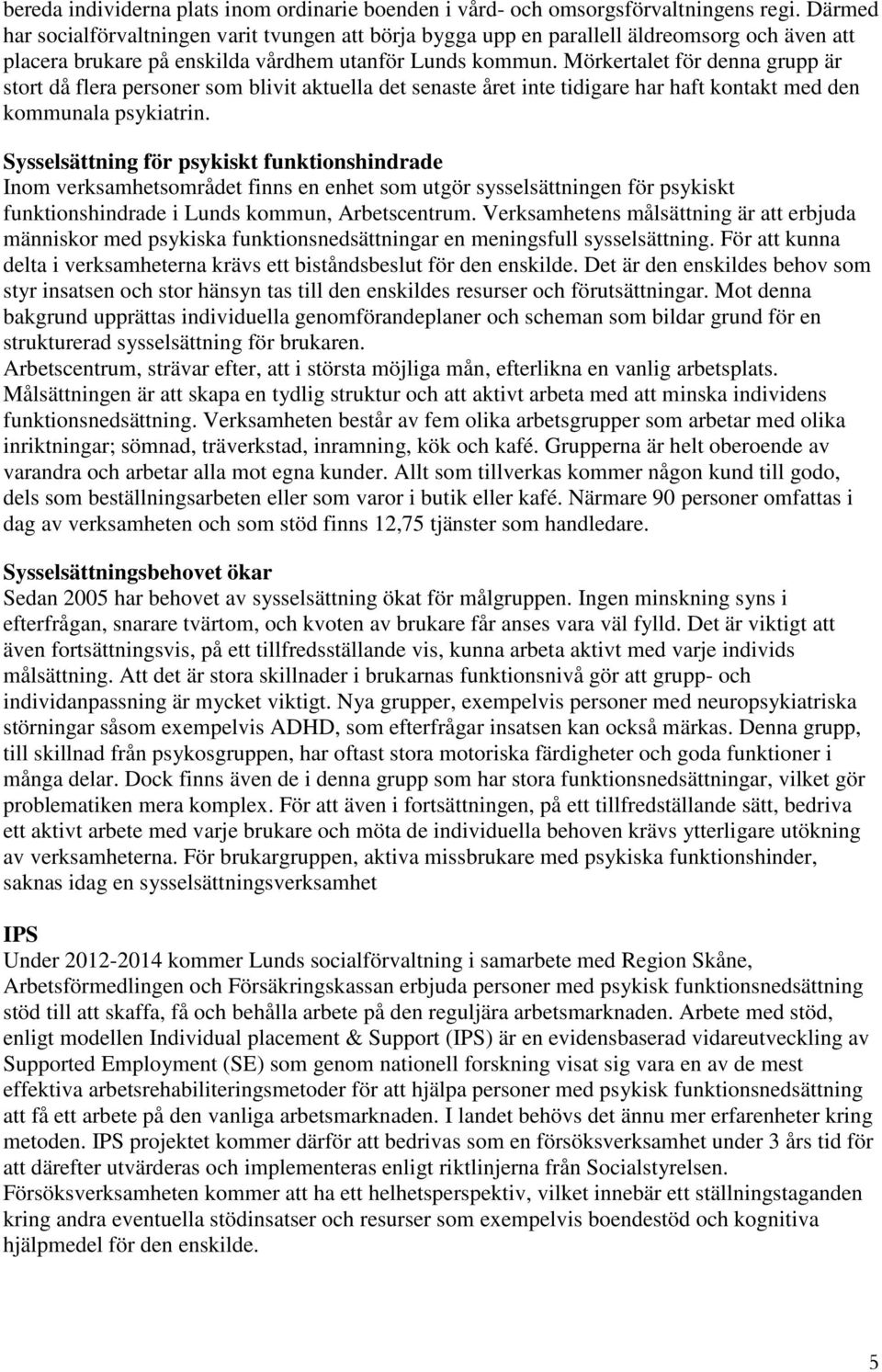 Mörkertalet för denna grupp är stort då flera personer som blivit aktuella det senaste året inte tidigare har haft kontakt med den kommunala psykiatrin.