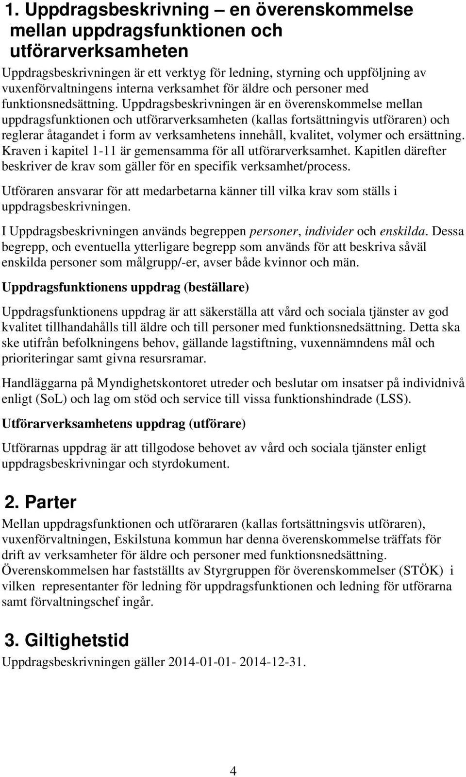 Uppdragsbeskrivningen är en överenskommelse mellan uppdragsfunktionen och utförarverksamheten (kallas fortsättningvis utföraren) och reglerar åtagandet i form av verksamhetens innehåll, kvalitet,