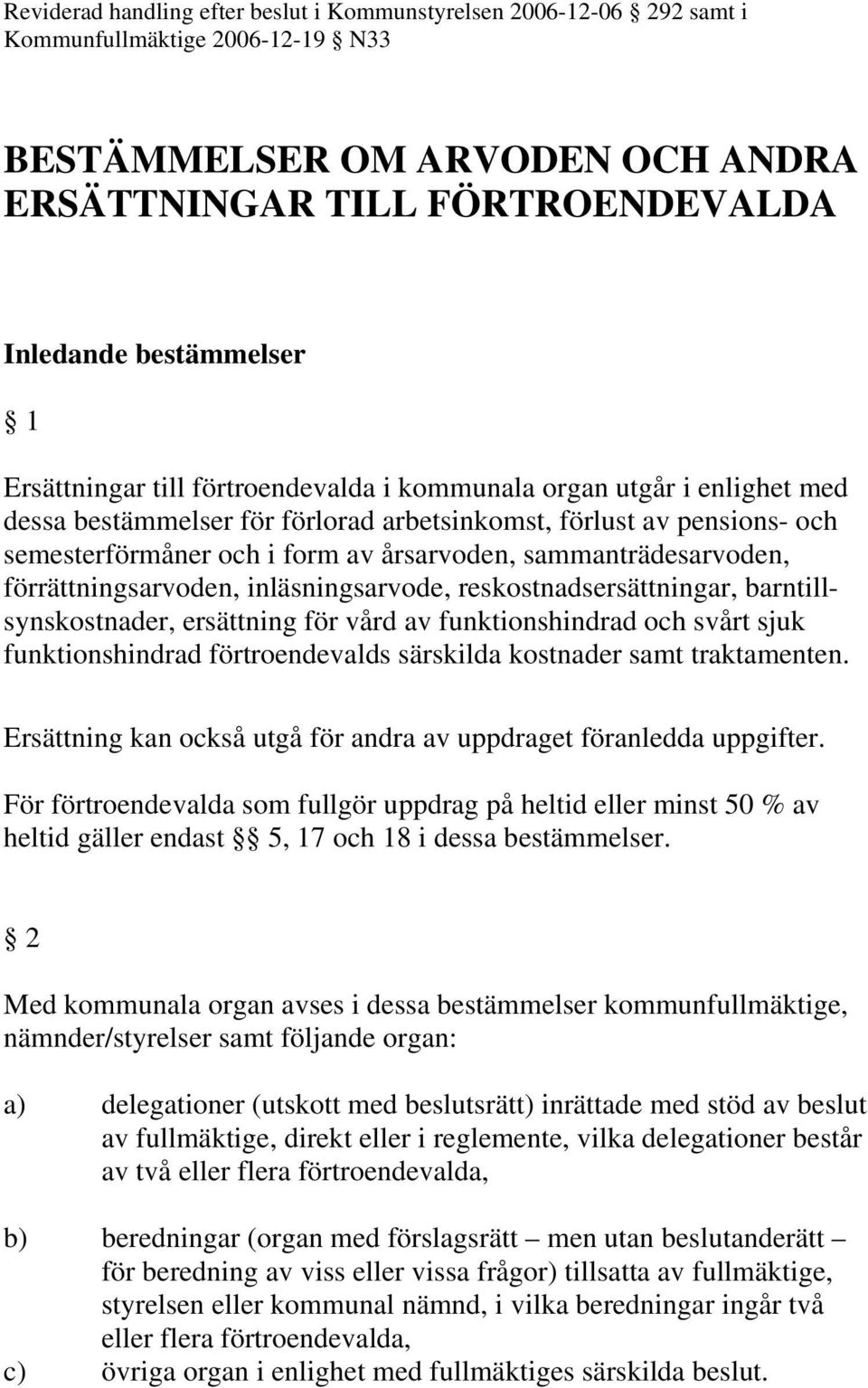 ersättning för vård av funktionshindrad och svårt sjuk funktionshindrad förtroendevalds särskilda kostnader samt traktamenten. Ersättning kan också utgå för andra av uppdraget föranledda uppgifter.