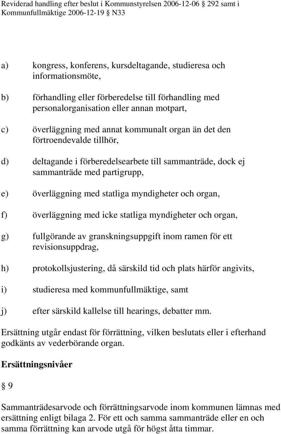 överläggning med icke statliga myndigheter och organ, g) fullgörande av granskningsuppgift inom ramen för ett revisionsuppdrag, h) protokollsjustering, då särskild tid och plats härför angivits, i)