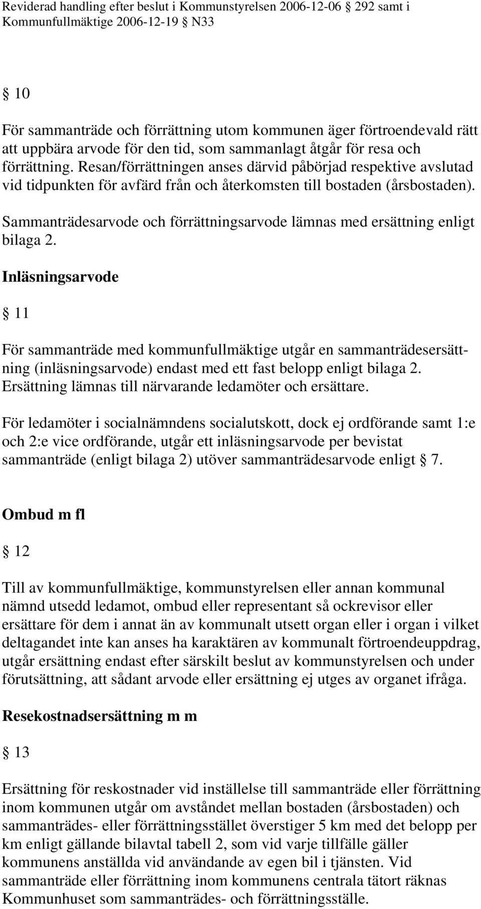 Sammanträdesarvode och förrättningsarvode lämnas med ersättning enligt bilaga 2.