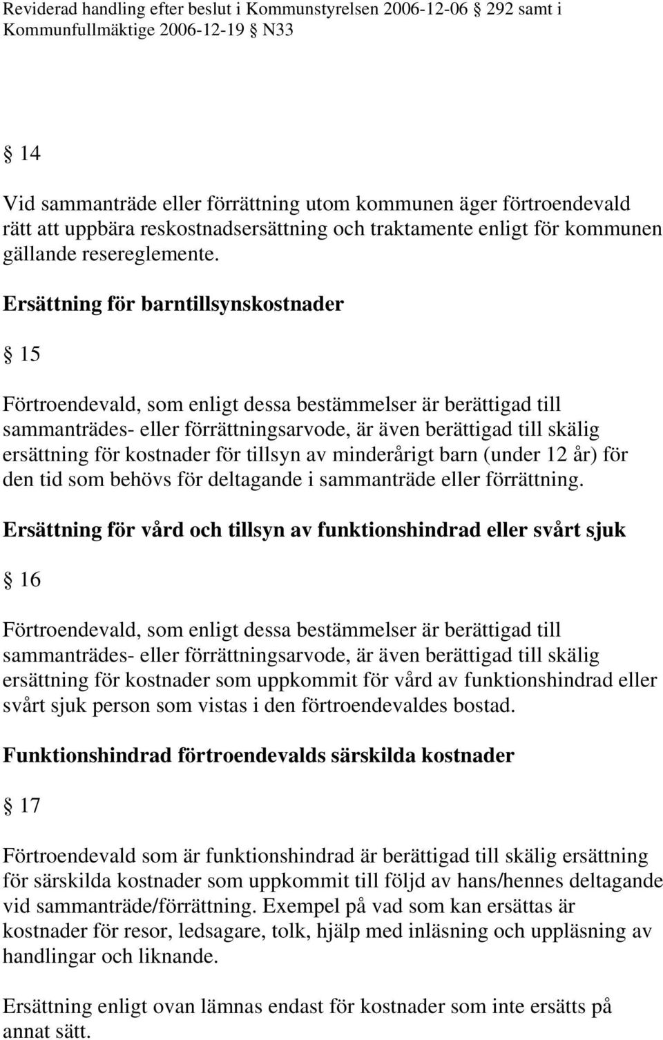 kostnader för tillsyn av minderårigt barn (under 12 år) för den tid som behövs för deltagande i sammanträde eller förrättning.