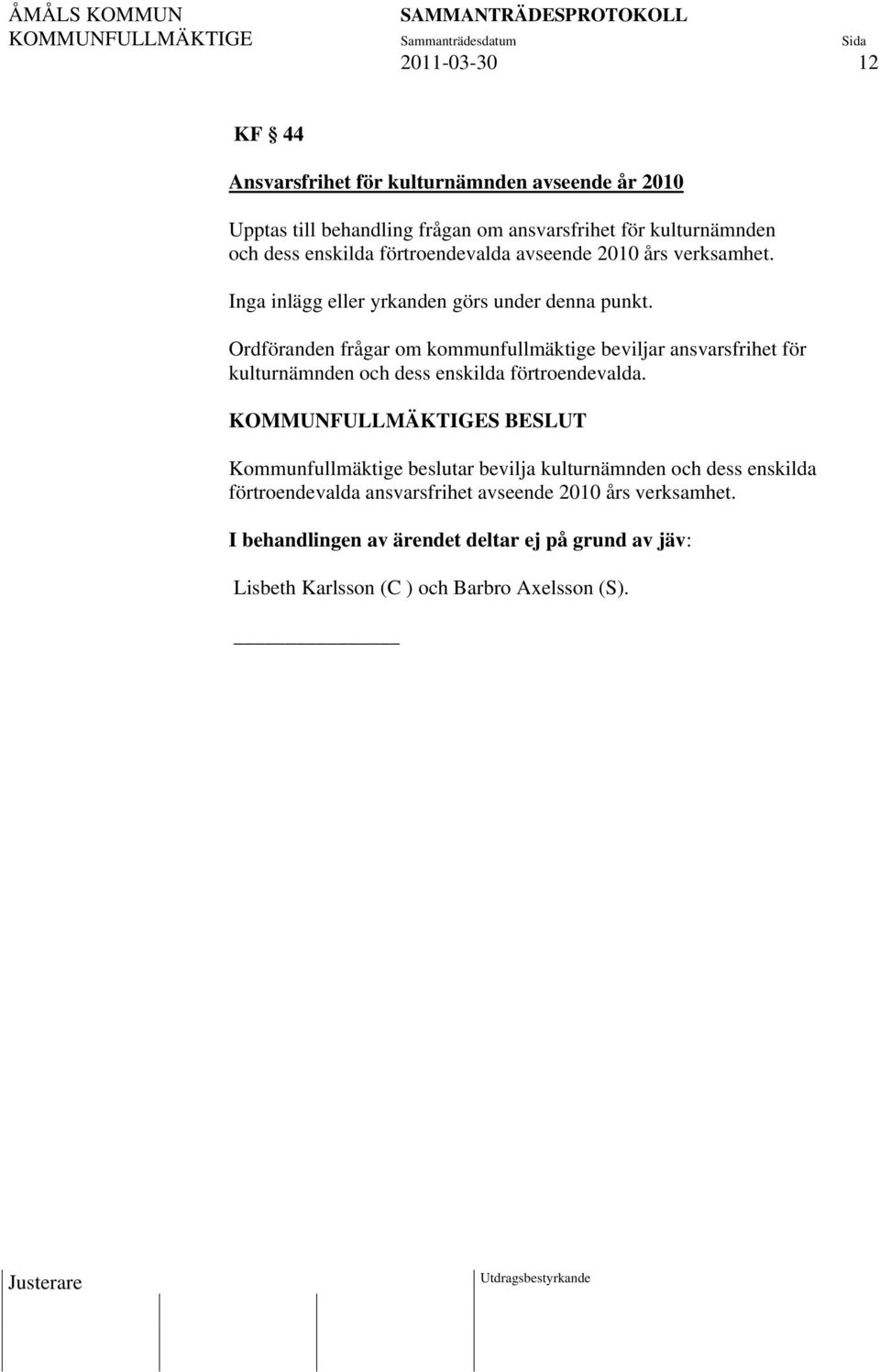 Ordföranden frågar om kommunfullmäktige beviljar ansvarsfrihet för kulturnämnden och dess enskilda förtroendevalda.