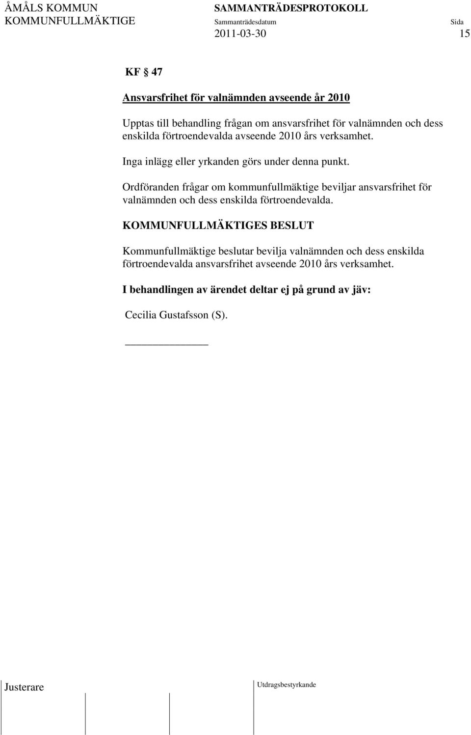 Ordföranden frågar om kommunfullmäktige beviljar ansvarsfrihet för valnämnden och dess enskilda förtroendevalda.