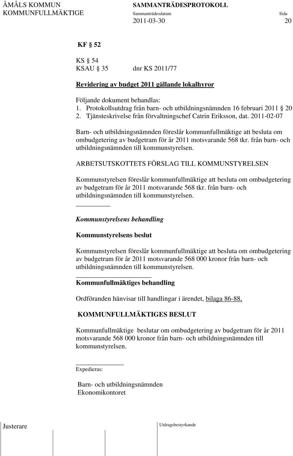 2011-02-07 Barn- och utbildningsnämnden föreslår kommunfullmäktige att besluta om ombudgetering av budgetram för år 2011 motsvarande 568 tkr. från barn- och utbildningsnämnden till kommunstyrelsen.