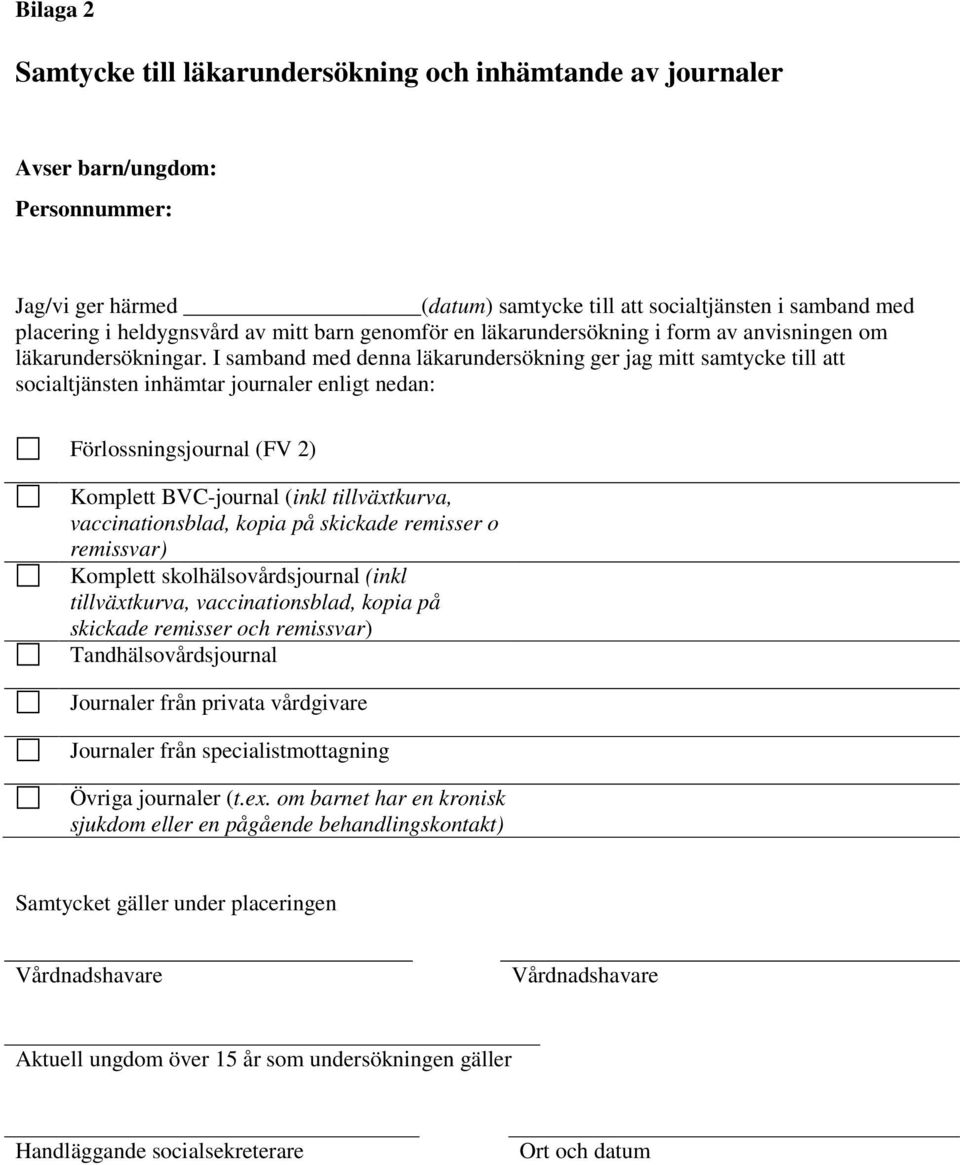 I samband med denna läkarundersökning ger jag mitt samtycke till att socialtjänsten inhämtar journaler enligt nedan: Förlossningsjournal (FV 2) Komplett BVC-journal (inkl tillväxtkurva,