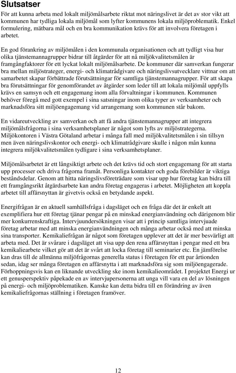 En god förankring av miljömålen i den kommunala organisationen och att tydligt visa hur olika tjänstemannagrupper bidrar till åtgärder för att nå miljökvalitetsmålen är framgångfaktorer för ett
