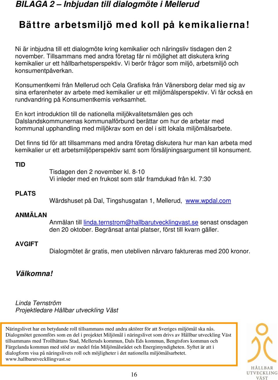Konsumentkemi från Mellerud och Cela Grafiska från Vänersborg delar med sig av sina erfarenheter av arbete med kemikalier ur ett miljömålsperspektiv.
