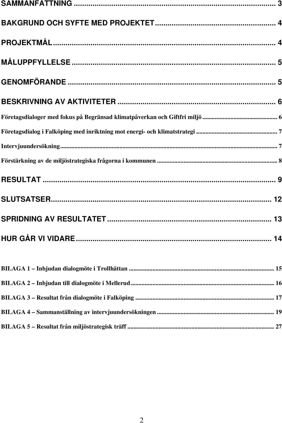 .. 7 Förstärkning av de miljöstrategiska frågorna i kommunen... 8 RESULTAT... 9 SLUTSATSER... 12 SPRIDNING AV RESULTATET... 13 HUR GÅR VI VIDARE.