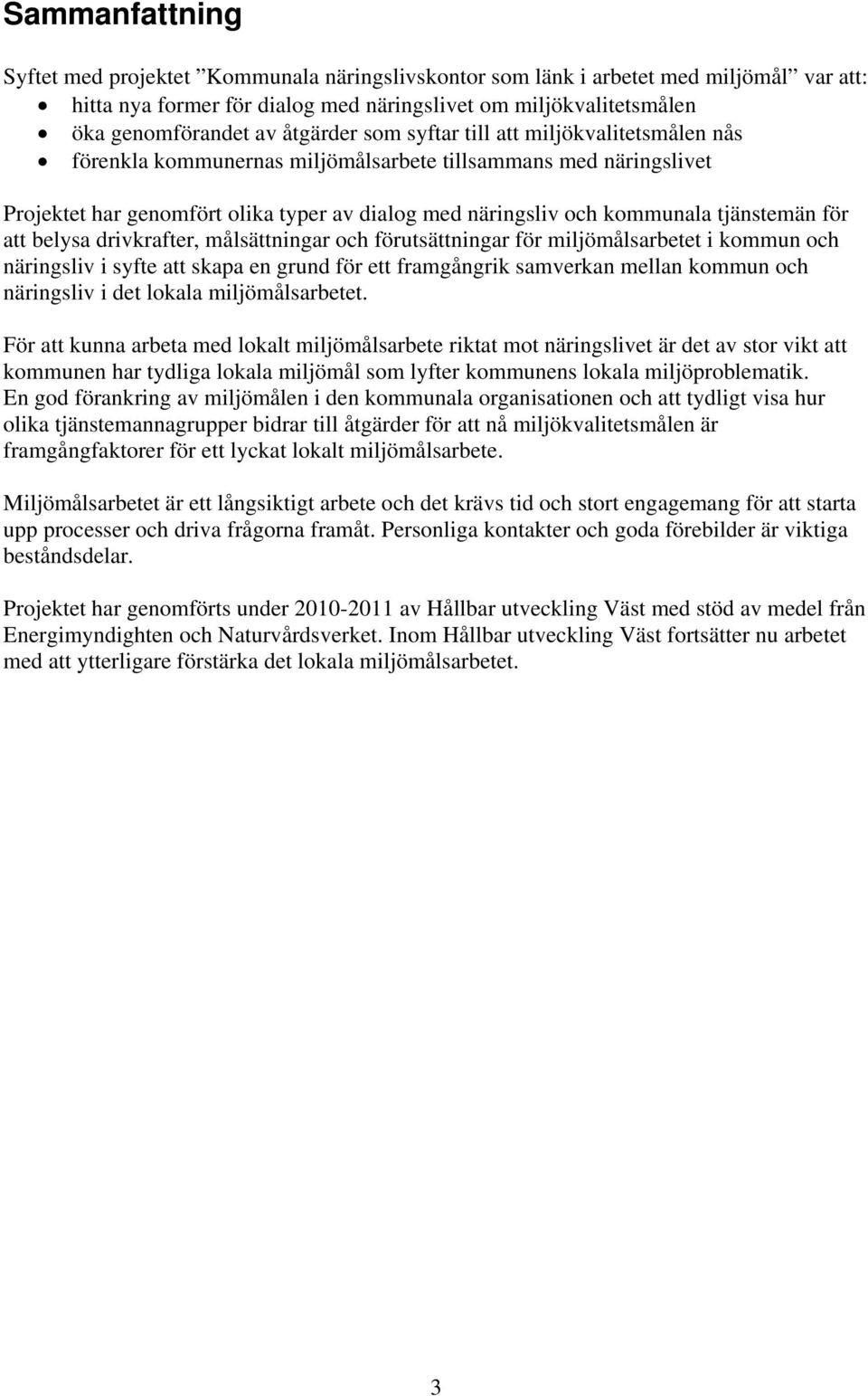tjänstemän för att belysa drivkrafter, målsättningar och förutsättningar för miljömålsarbetet i kommun och näringsliv i syfte att skapa en grund för ett framgångrik samverkan mellan kommun och