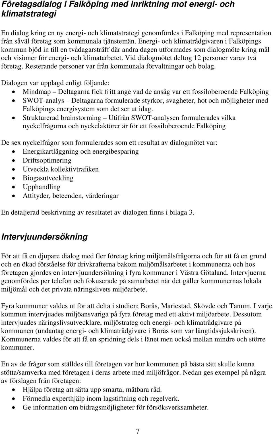 Vid dialogmötet deltog 12 personer varav två företag. Resterande personer var från kommunala förvaltningar och bolag.