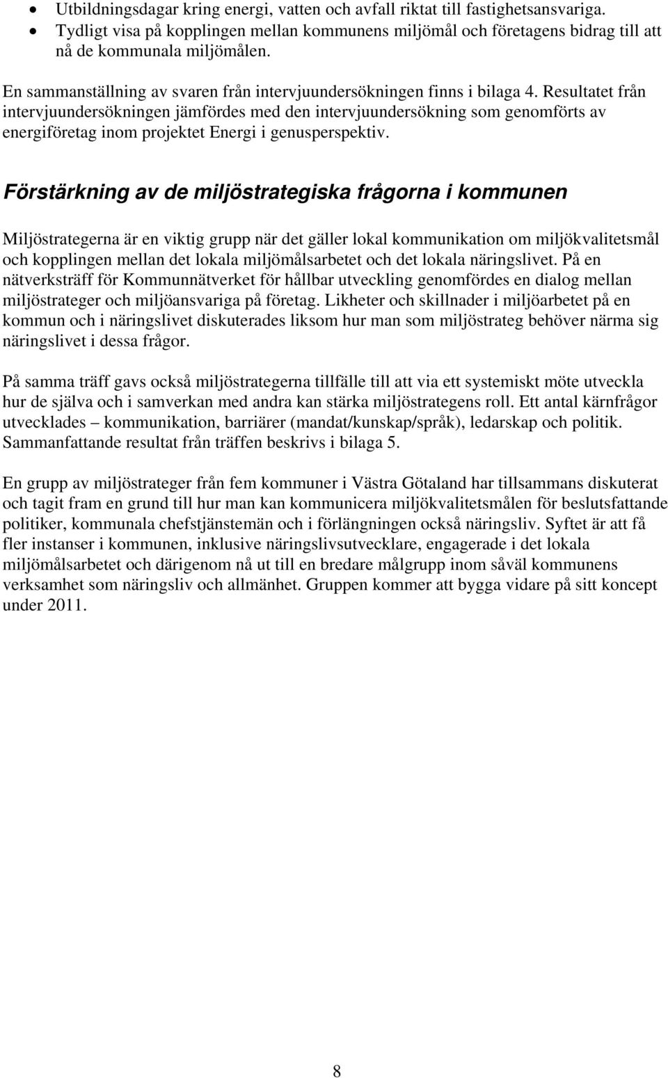 Resultatet från intervjuundersökningen jämfördes med den intervjuundersökning som genomförts av energiföretag inom projektet Energi i genusperspektiv.