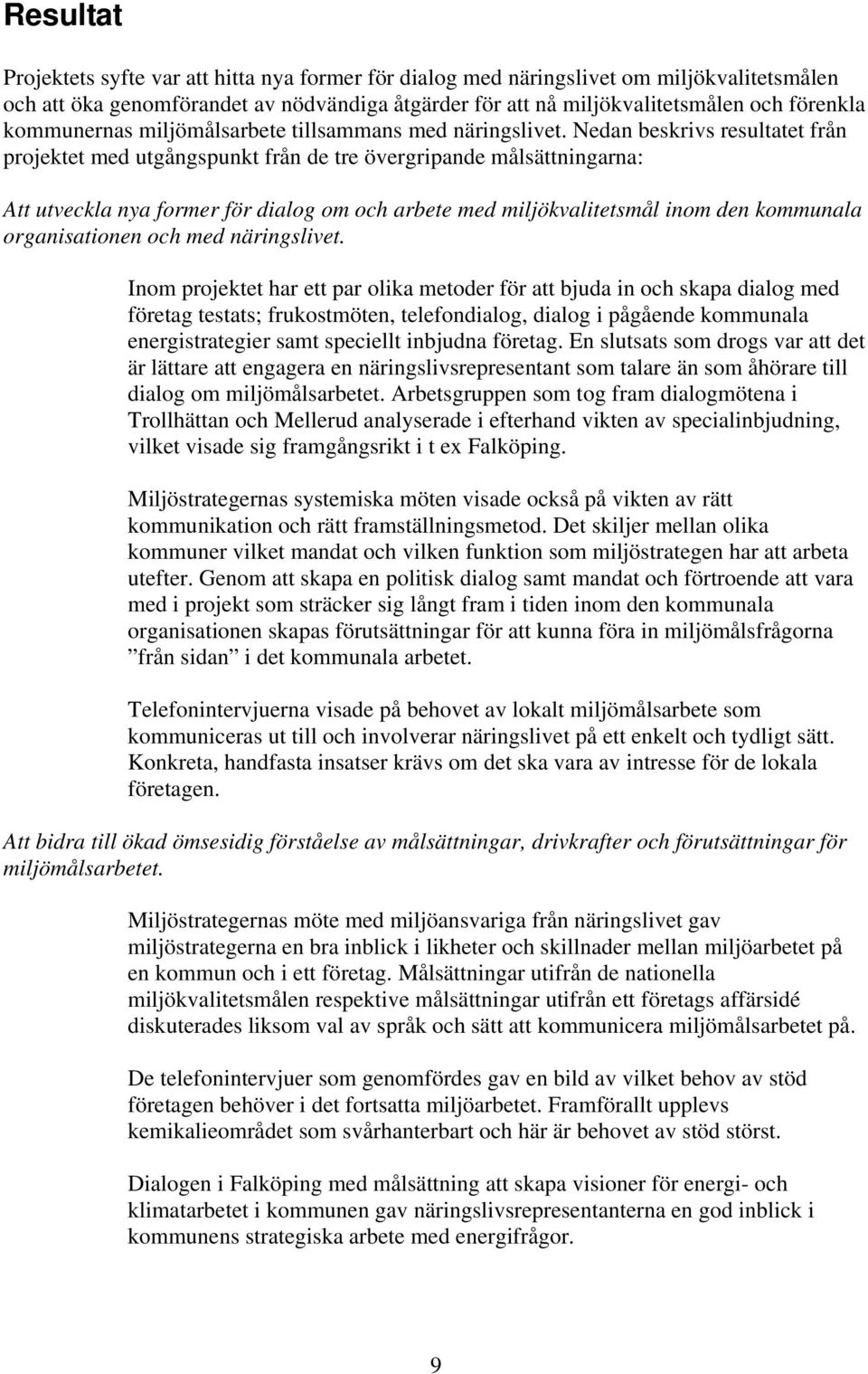 Nedan beskrivs resultatet från projektet med utgångspunkt från de tre övergripande målsättningarna: Att utveckla nya former för dialog om och arbete med miljökvalitetsmål inom den kommunala