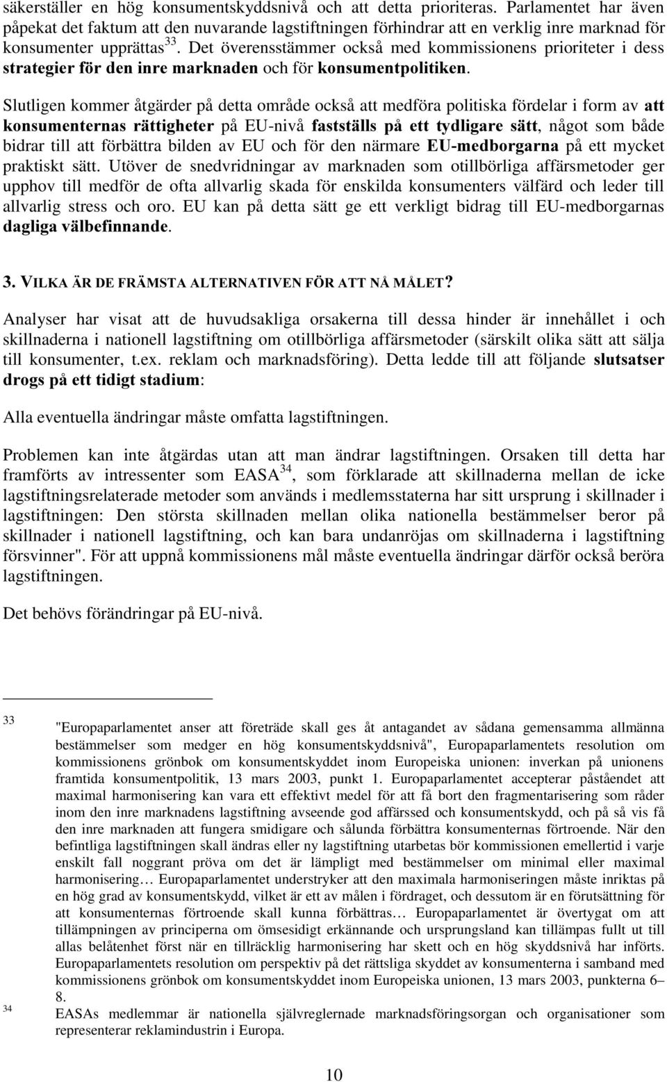 Det överensstämmer också med kommissionens prioriteter i dess VWUDWHJLHUI UGHQLQUHPDUNQDGHQ och för NRQVXPHQWSROLWLNHQ.