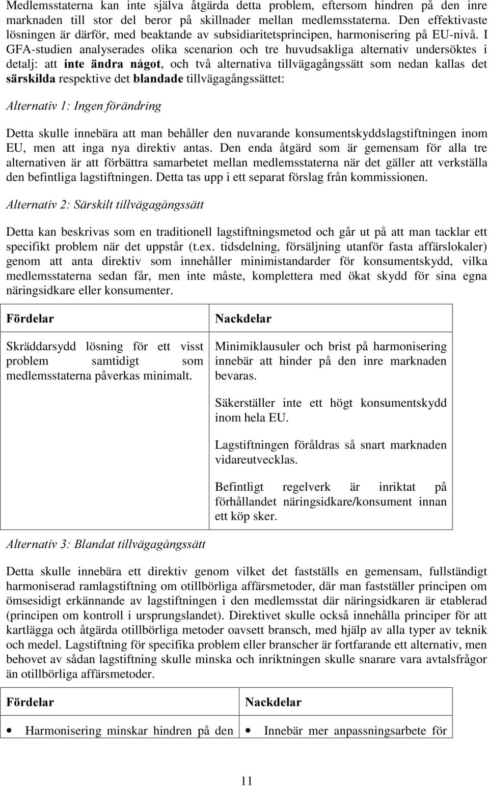I GFA-studien analyserades olika scenarion och tre huvudsakliga alternativ undersöktes i detalj: att LQWH lqgud QnJRW, och två alternativa tillvägagångssätt som nedan kallas det VlUVNLOGD respektive