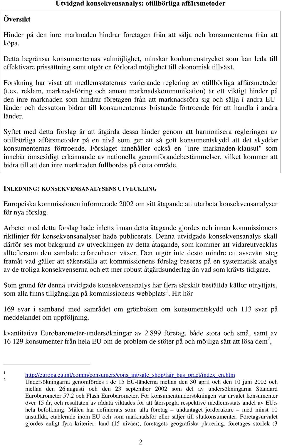 Forskning har visat att medlemsstaternas varierande reglering av otillbörliga affärsmetoder (t.ex.