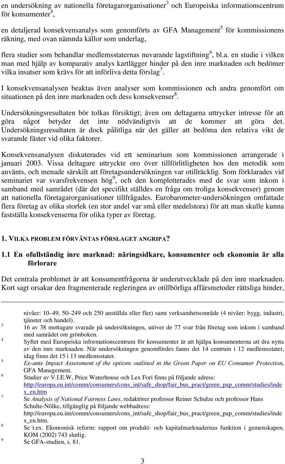 I konsekvensanalysen beaktas även analyser som kommissionen och andra genomfört om situationen på den inre marknaden och dess konsekvenser 8.