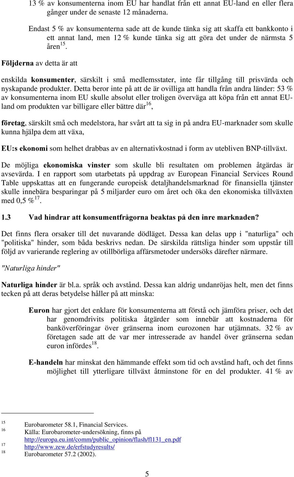 ) OMGHUQD av detta är att enskilda NRQVXPHQWHU, särskilt i små medlemsstater, inte får tillgång till prisvärda och nyskapande produkter.