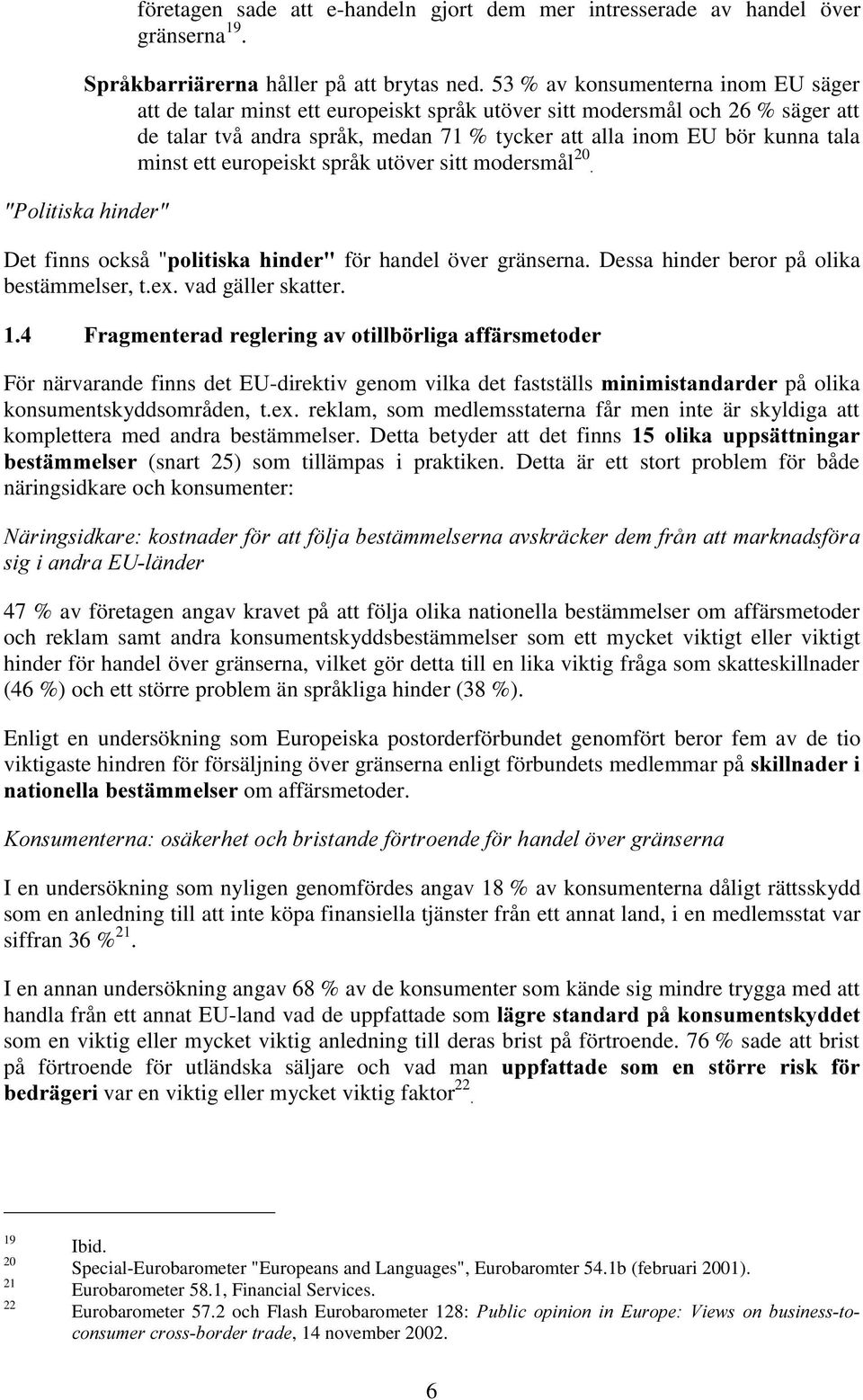 ett europeiskt språk utöver sitt modersmål 20. 3ROLWLVNDKLQGHU Det finns också "SROLWLVND KLQGHU för handel över gränserna. Dessa hinder beror på olika bestämmelser, t.ex. vad gäller skatter.