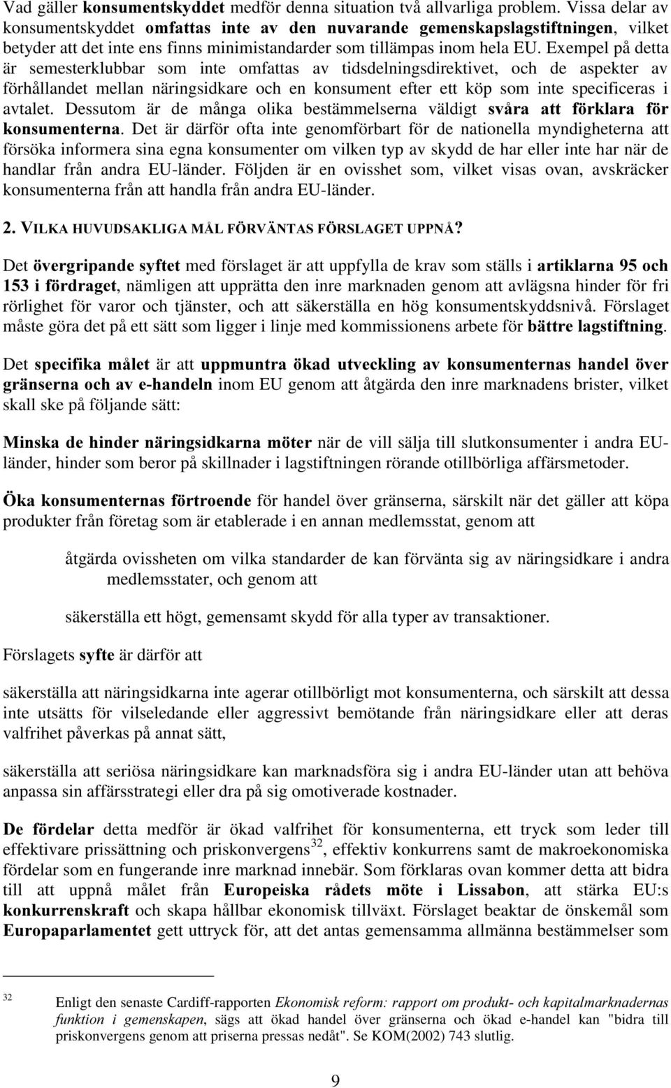 Exempel på detta är semesterklubbar som inte omfattas av tidsdelningsdirektivet, och de aspekter av förhållandet mellan näringsidkare och en konsument efter ett köp som inte specificeras i avtalet.