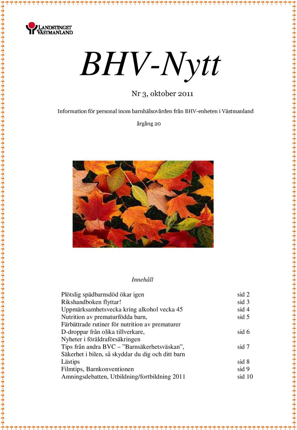 sid 3 Uppmärksamhetsvecka kring alkohol vecka 45 sid 4 Nutrition av prematurfödda barn, sid 5 Färbättrade rutiner för nutrition av prematurer