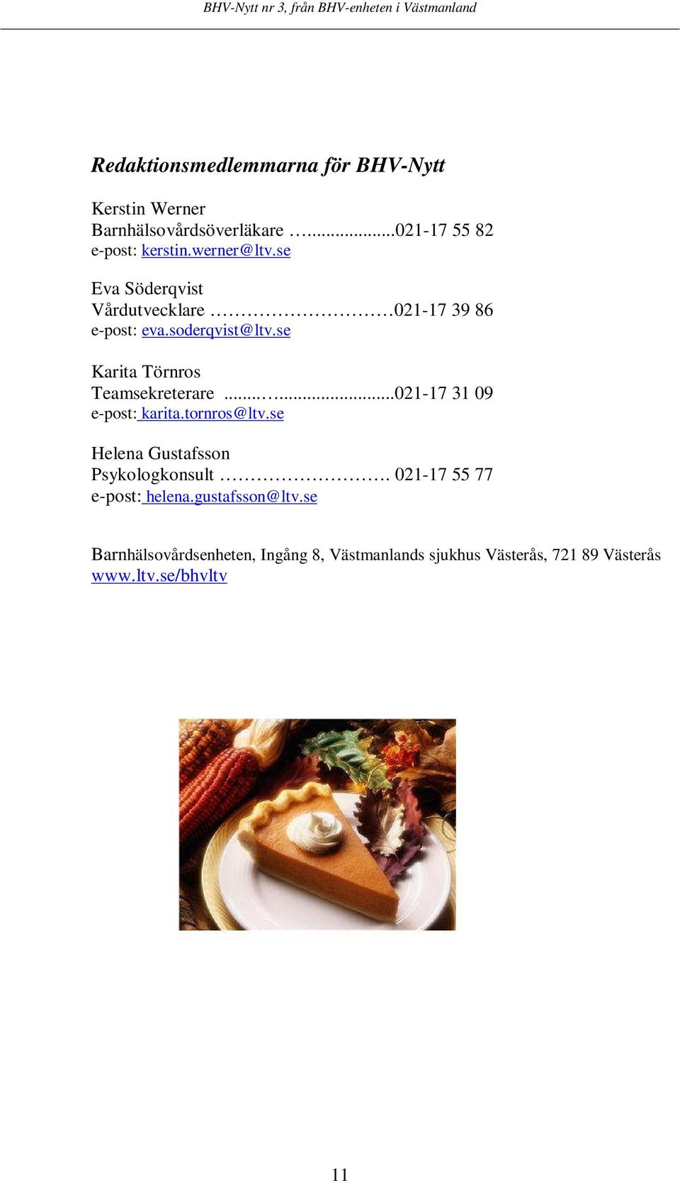 .....021-17 31 09 e-post: karita.tornros@ltv.se Helena Gustafsson Psykologkonsult.