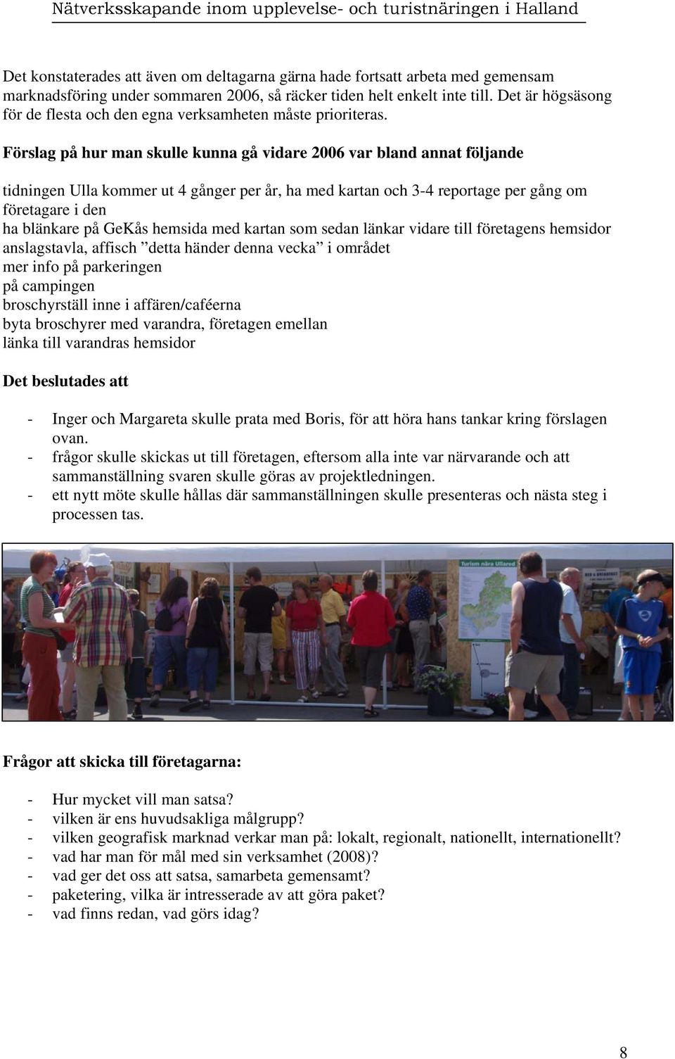 Förslag på hur man skulle kunna gå vidare 2006 var bland annat följande tidningen Ulla kommer ut 4 gånger per år, ha med kartan och 3-4 reportage per gång om företagare i den ha blänkare på GeKås