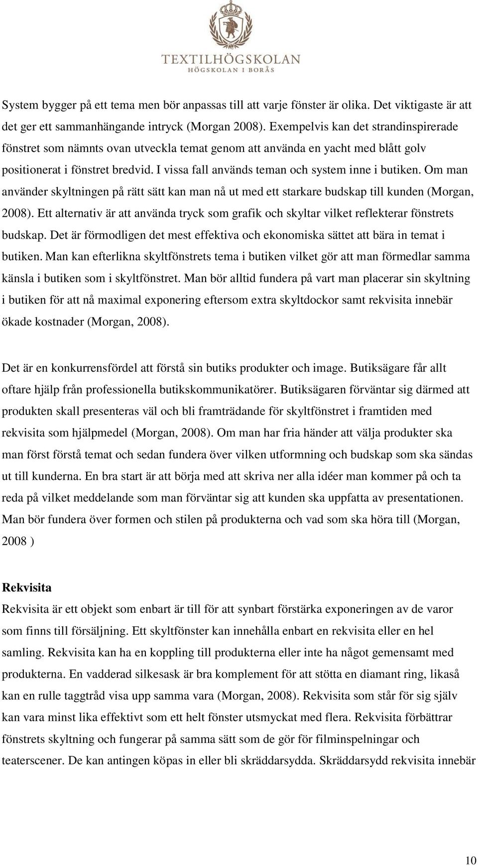 I vissa fall används teman och system inne i butiken. Om man använder skyltningen på rätt sätt kan man nå ut med ett starkare budskap till kunden (Morgan, 2008).