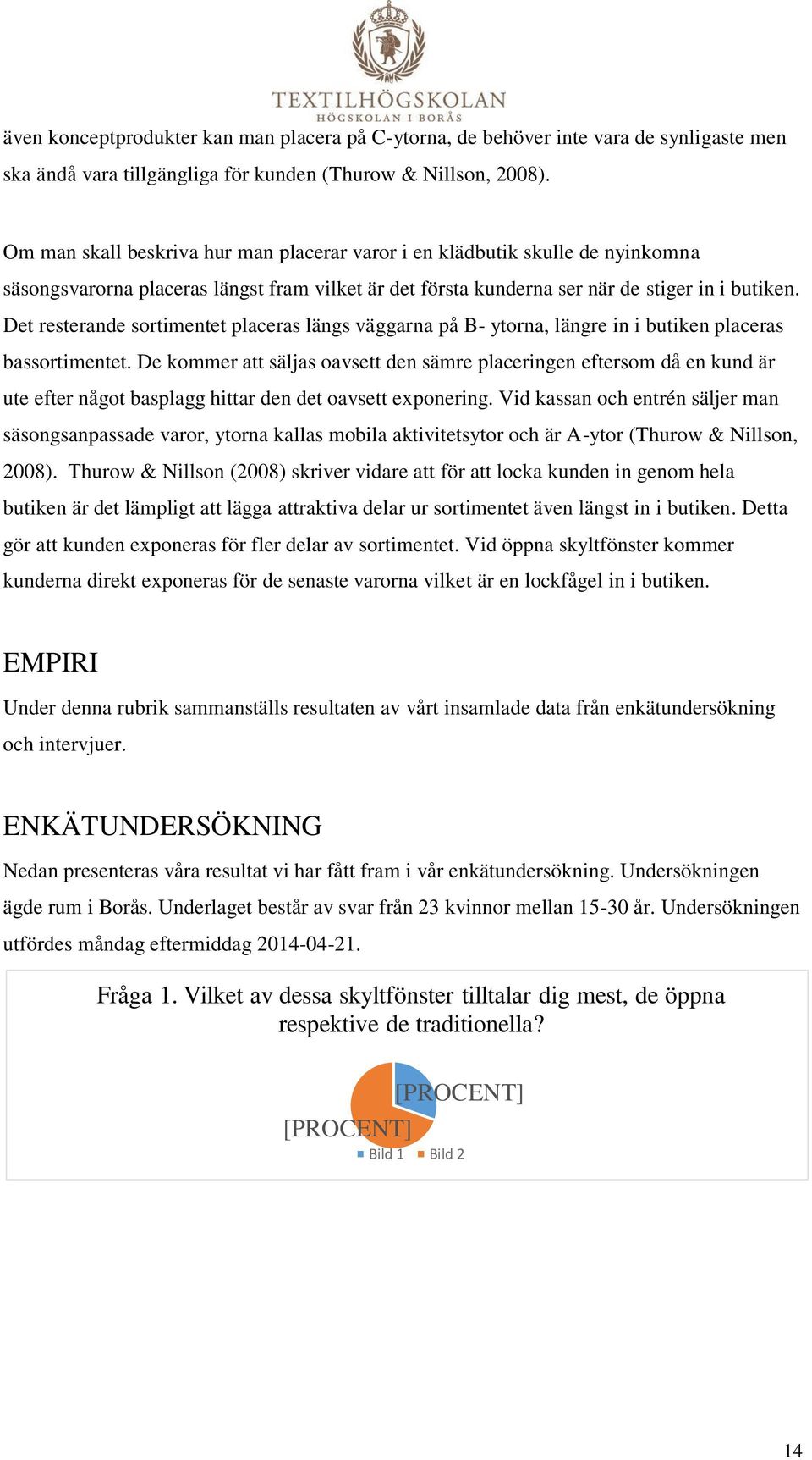 Det resterande sortimentet placeras längs väggarna på B- ytorna, längre in i butiken placeras bassortimentet.