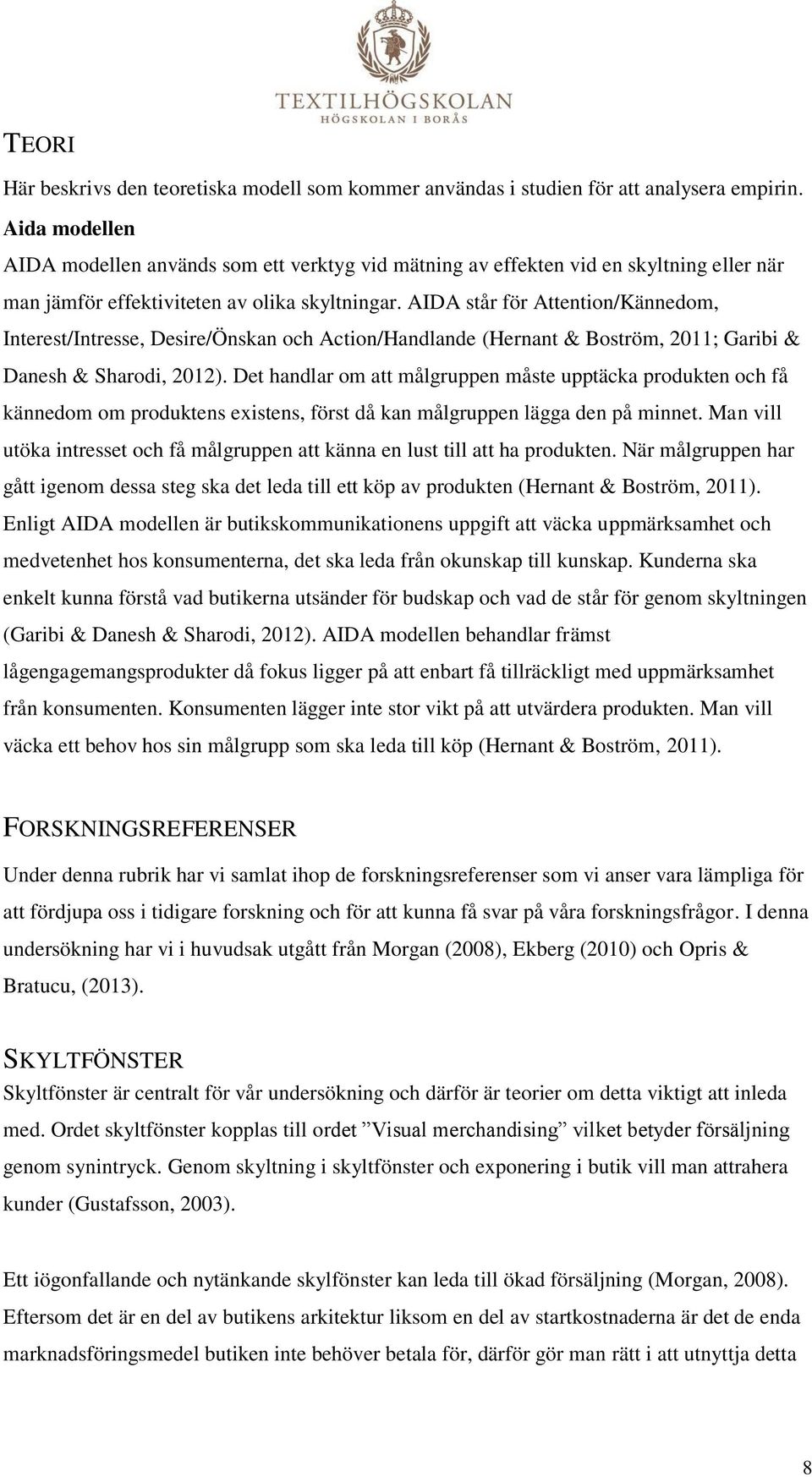 AIDA står för Attention/Kännedom, Interest/Intresse, Desire/Önskan och Action/Handlande (Hernant & Boström, 2011; Garibi & Danesh & Sharodi, 2012).