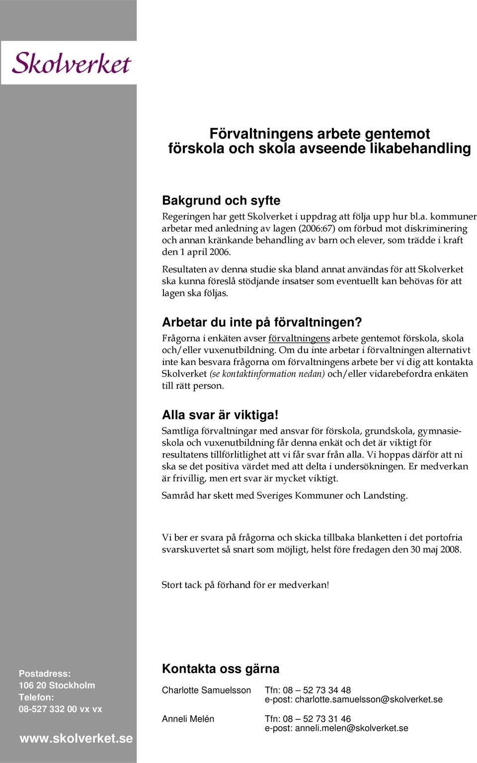 Frågorna i enkäten avser förvaltningens arbete gentemot förskola, skola och/eller vuxenutbildning.