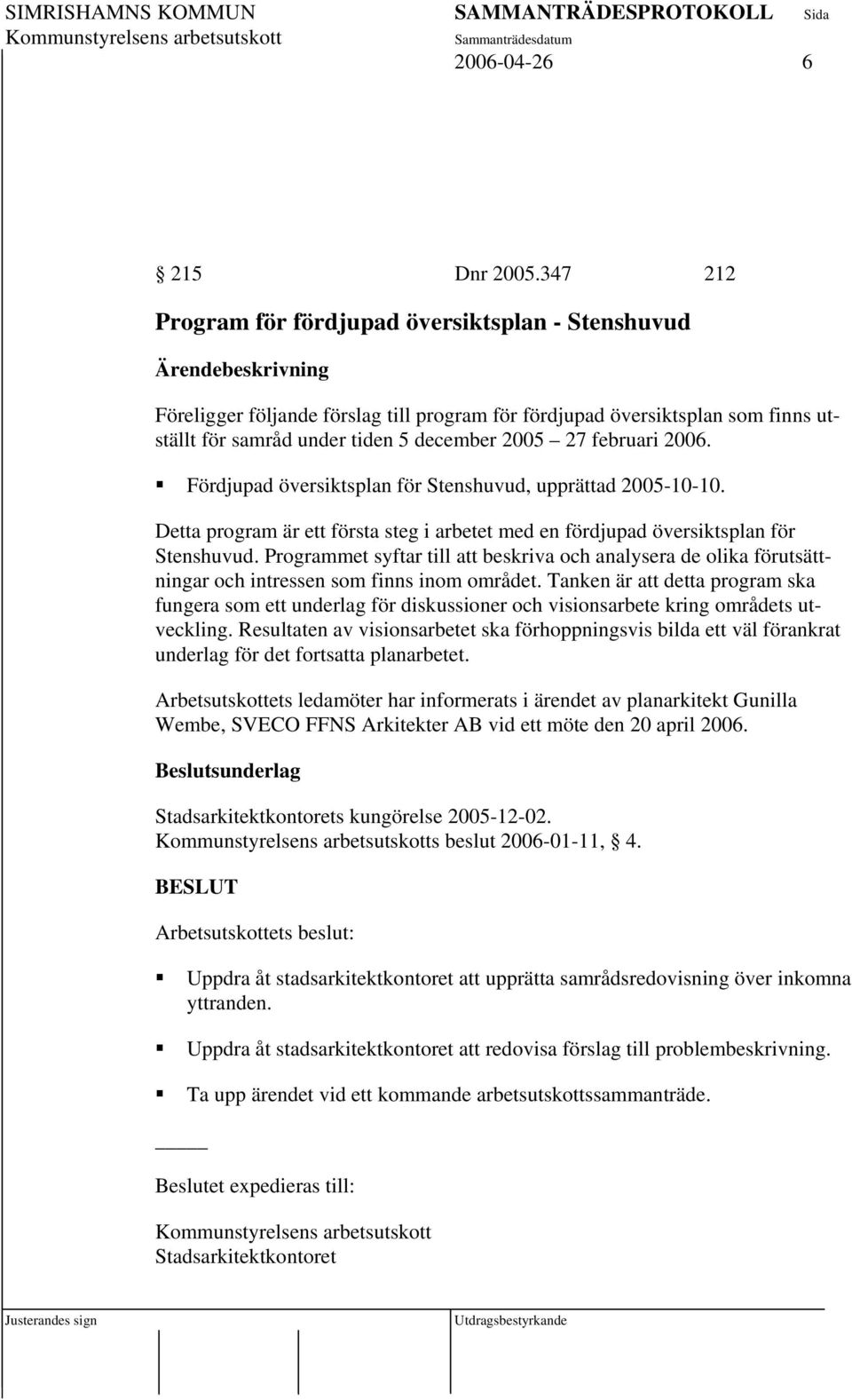 2005 27 februari 2006. Fördjupad översiktsplan för Stenshuvud, upprättad 2005-10-10. Detta program är ett första steg i arbetet med en fördjupad översiktsplan för Stenshuvud.