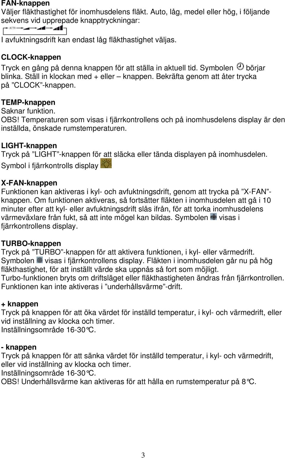 TEMP-knappen Saknar funktion. OBS! Temperaturen som visas i fjärrkontrollens och på inomhusdelens display är den inställda, önskade rumstemperaturen.