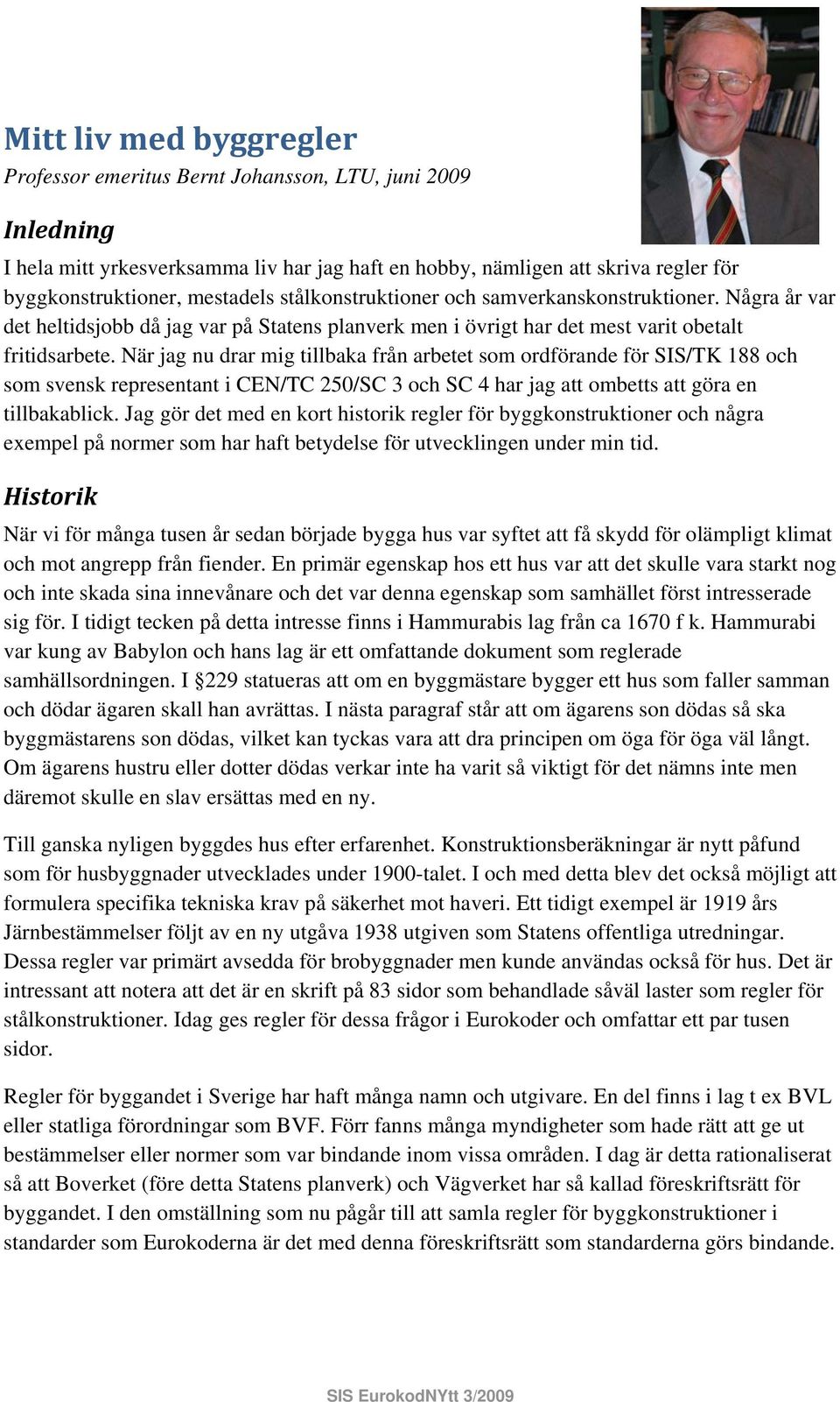 När jag nu drar mig tillbaka från arbetet som ordförande för SIS/TK 188 och som svensk representant i CEN/TC 250/SC 3 och SC 4 har jag att ombetts att göra en tillbakablick.