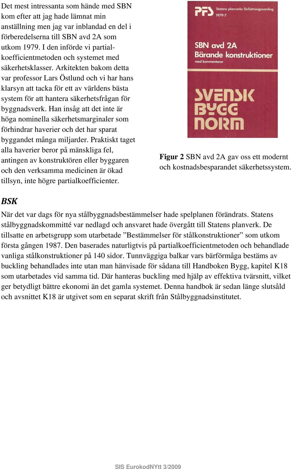 Arkitekten bakom detta var professor Lars Östlund och vi har hans klarsyn att tacka för ett av världens bästa system för att hantera säkerhetsfrågan för byggnadsverk.